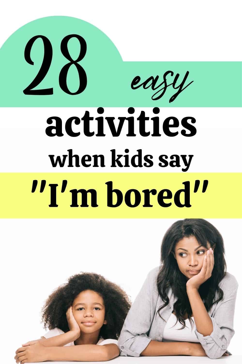 20 easy activities when kids say I'm bored in text with image of bored mom and daughter